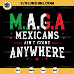 MAGA Mexicans Ain't Going Anywhere SVG PNG File