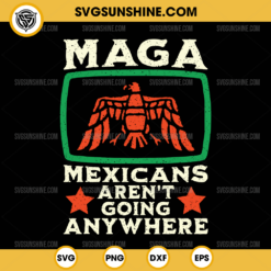 MAGA Mexicans Aren't Going Anywhere SVG, Mexico Eagle Pride Proud SVG