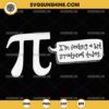 Pi I'm Feeling A Bit Irrational Today SVG, Happy Pi Day SVG, Funny Math SVG