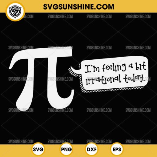 Pi I'm Feeling A Bit Irrational Today SVG, Happy Pi Day SVG, Funny Math SVG