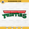 Teenage Mentally but in My Thirties SVG, Teenage Mutant Ninja Turtles SVG