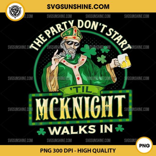 The Party Don't Start Til Mcknight Walks In PNG, St Patty's Day Drinking PNG