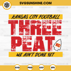 Three Peat KC Chiefs SVG, Kansas City Football 3 Peat We Ain't Done Yet SVG