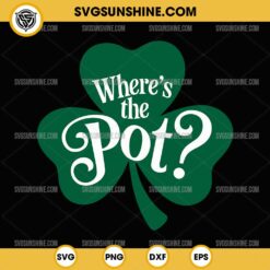 Where's the Pot SVG, Funny St Patrick's Day SVG, Shamrock SVG