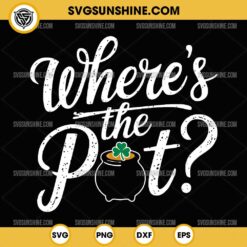 Where's the Pot of Gold SVG, Funny St Patrick's Day Shamrock SVG