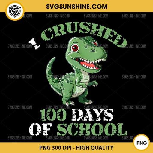 I Crushed 100 Days of School PNG, Tyrannosaurus 100th Day of School PNG