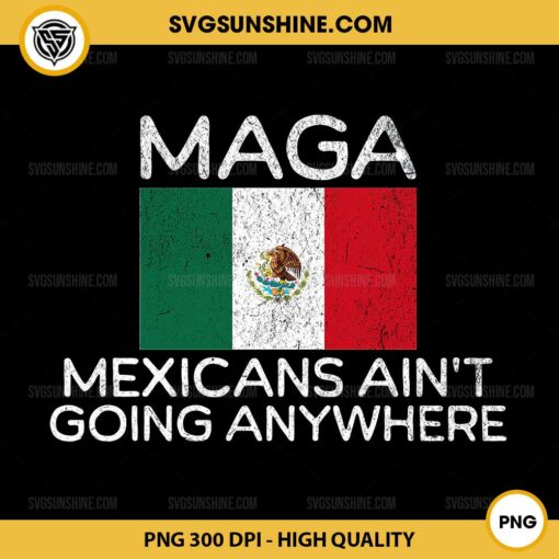 Mexicans Ain't Going Anywhere PNG, Vintage MAGA PNG