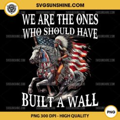 We Are The Ones Who Should Have Built A Wall PNG