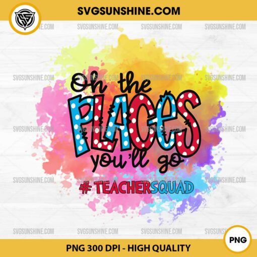 Oh Places Youll Go Dr Seuss PNG, Teacher Squad PNG