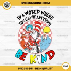 Be Kind Dr Seuss PNG, In A World Where You Can Be Anything PNG