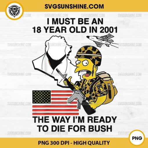 The Simpsons I Must Be An 18 Year Old In 2001 PNG, The Way I'm Ready To Die For Bush PNG