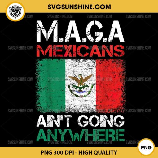 Vintage M.A.G.A Mexicans Ain't Going Anywhere PNG, Mexico Mexican Flag PNG