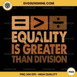 Equality Is Greater Than Division Math PNG, Black History Month PNG