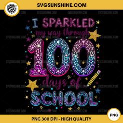 I Sparkled My Way Through 100 Days Of School PNG, Funny Through 100 Days Of School PNG