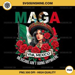 MAGA Mexicans Ain’t Going Anywhere PMG, Women Girls Mexico PNG