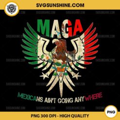 MAGA Mexicans Aint Going Anywhere 2025 PNG, MAGA 2025 PNG