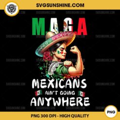 MAGA Mexicans Aint Going Anywhere PNG, MAGA Mexicans PNG