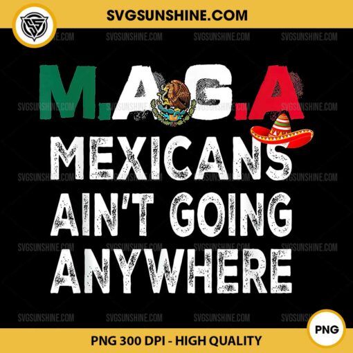 MAGA Mexicans Aint Going Anywhere PNG, Mexican Saying Independen PNG