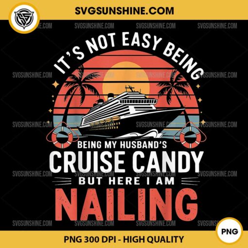 Its Not Easy Being My Husband's Cruise Candy But Here I Am PNG, Family Cruise PNG