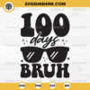 100 Days Bruh SVG, 100 Days of School SVG, 100th Day Of School SVG