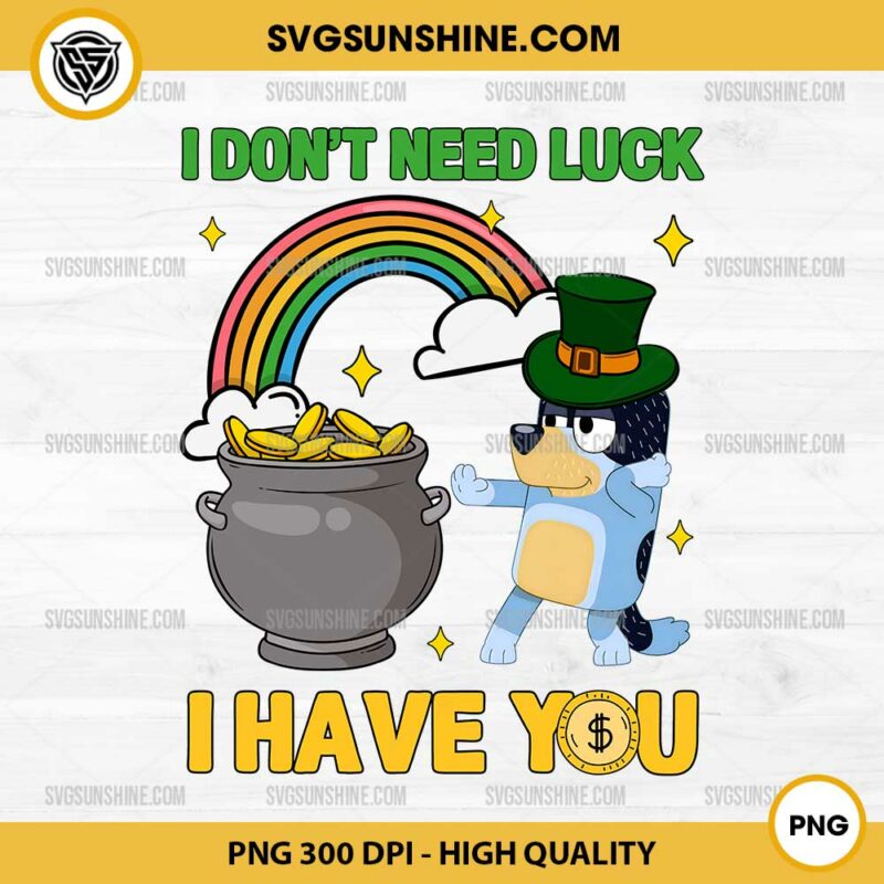 Bandit Heeler I Don't Need Luck I Have You PNG, Bluey Bandit St Patricks Day PNG