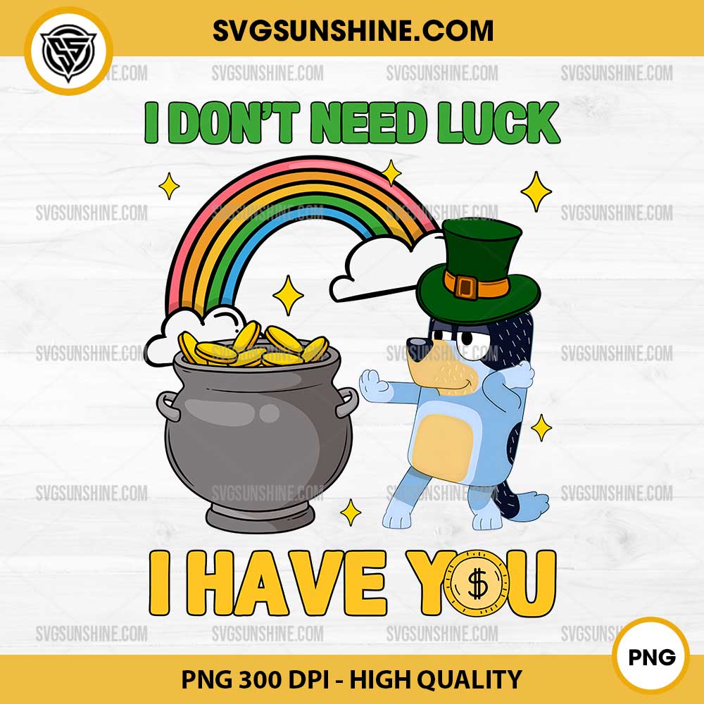 Bandit Heeler I Don't Need Luck I Have You PNG, Bluey Bandit St Patricks Day PNG Bandit Heeler I Don't Need Luck I Have You PNG, Bluey Bandit St Patricks Day PNG