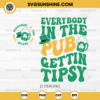 Everybody in the Pub Gettin Tipsy SVG Bundle, St Patricks day SVG