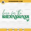 Here for the Shenanigans SVG, St Pattys Day SVG, Irish SVG, Shenanigans SVG