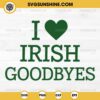 I Love Irish Goodbyes SVG, I Heart Irish Goodbyes SVG