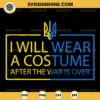 I Will Wear A Costume After The War Is Over SVG, Ukraine Freedom SVG