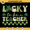 Lucky to be a Teacher SVG, St Patrick's Day Teacher SVG