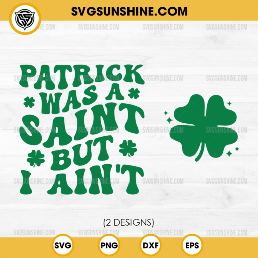 Patrick Was A Saint But Ain't SVG, Shamrock SVG, St Patricks Day SVG