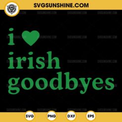 St Patricks Day I Love Irish Goodbyes SVG