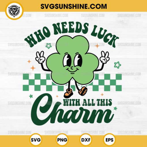 Who Needs Luck With All This Charm SVG, Funny Shamrock SVG, St Patricks Day SVG