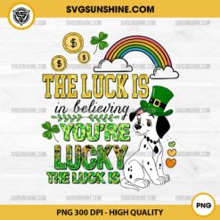 The Luck Is In Believing You're Lucky The Luck Is Dog PNG, Dalmatian St Patricks Day PNG