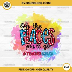 Dr Seuss Oh Places You Will Go Teacher Squad PNG, Dr Seuss Colorful PNG