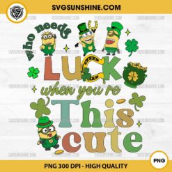 Minion Who Needs Luck When You're This Cute PNG, Minion 17 March Patricks Day PNG