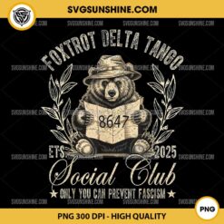 8647 Foxtrot Delta Tango Est 2025 Social Club PNG, Only You Can Prevent Fascism PNG