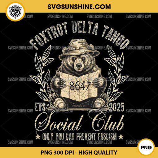 8647 Foxtrot Delta Tango Est 2025 Social Club PNG, Only You Can Prevent Fascism PNG