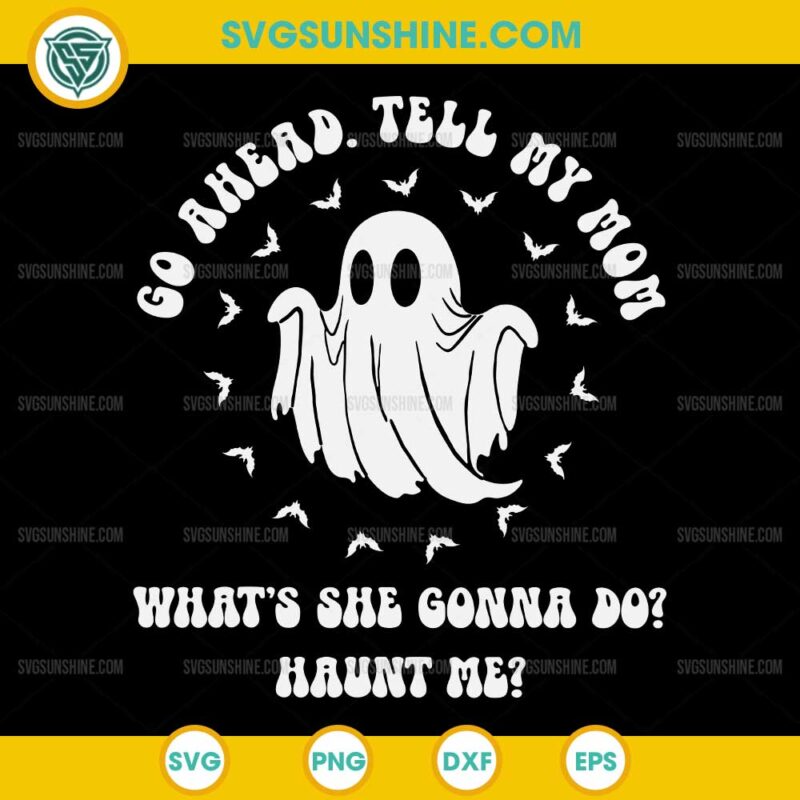 Boo Ghost Go Ahead Tell My Mom What's She Gonna Do Haunt Me SVG, Funny Ghost Quote SVG, Spooky Mom SVG