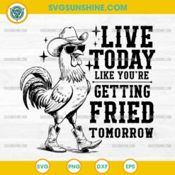 Chicken Live Today Like You're Getting Fried Tomorrow SVG, Funny Farm Humor SVG