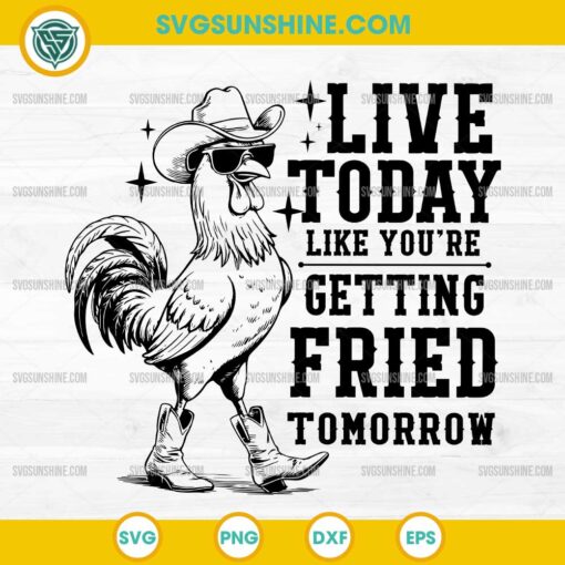 Chicken Live Today Like You're Getting Fried Tomorrow SVG, Funny Farm Humor SVG