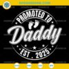 Promoted to Daddy Est 2025 Svg, Dad Svg, Father’s Day 2025 Svg