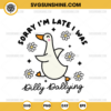 Sorry I'm Late I Was Dilly Dallying SVG, Funny Goose SVG