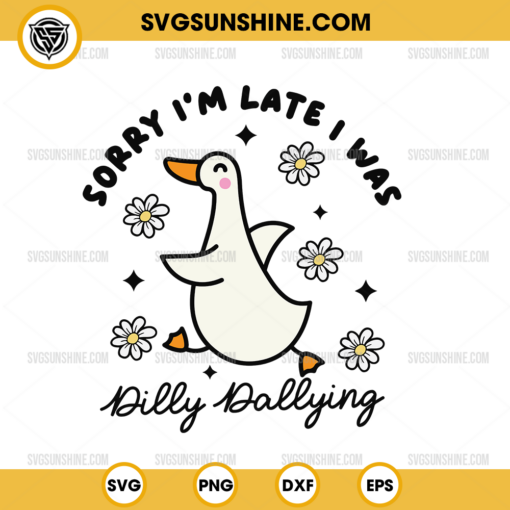 Sorry I'm Late I Was Dilly Dallying SVG, Funny Goose SVG