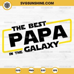 The Best Papa In The Galaxy SVG, Best Dad In The Galaxy SVG, Star Wars Father Day SVG