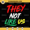 They Not Like Us Juneteeth SVG, Black History SVG