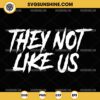 They Not Like Us SVG, Hip Hop SVG, Music SVG