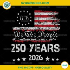 250 Years We The People Birthday July 4th PNG, 250 Years America 1776 2026 PNG