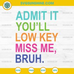 Admit it You'll Low Key Miss Me Bruh Svg, Last Day Of School Svg, Bruh Teacher Svg, Bruh We Out Svg
